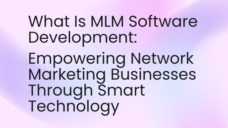 multi-level-software-what-is-mlm-software-development-empowering-network-marketing-business-through-smart-technology